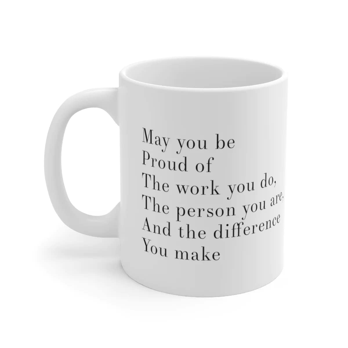 May You Be Proud Of The Work You Do The Person You Are The Difference You Make Inspirational Gift Ceramic Mug (11 oz, White)